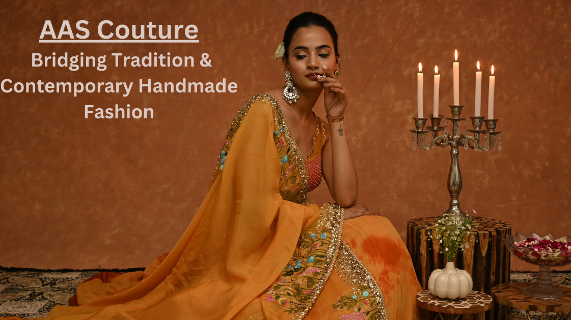 Bridging Tradition & Contemporary Handmade Fashion: AAS Couture